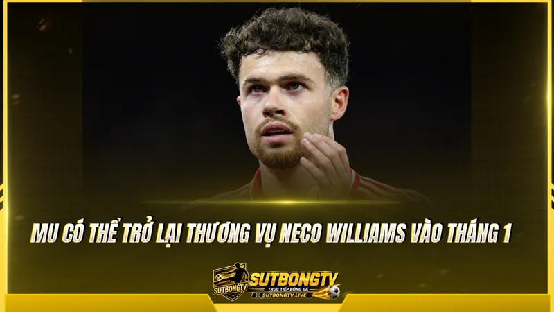 MU có thể trở lại thương vụ Neco Williams vào tháng 1
